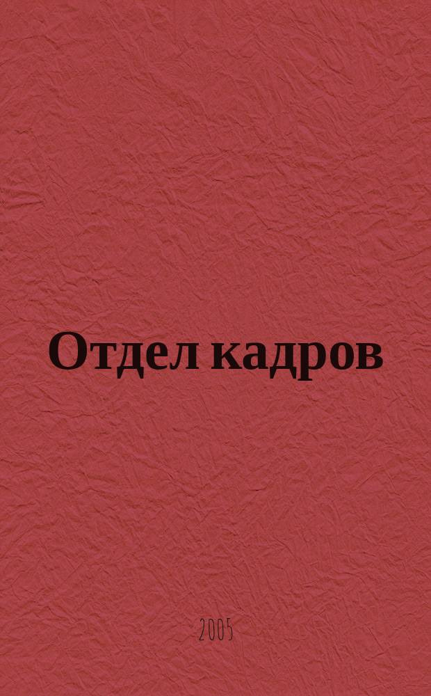 Отдел кадров : официально, коммент., практика, вопр. - ответ, статистика, обучение, персонал, перспективы проф. ежемес. журн. 2005, № 5 (52)