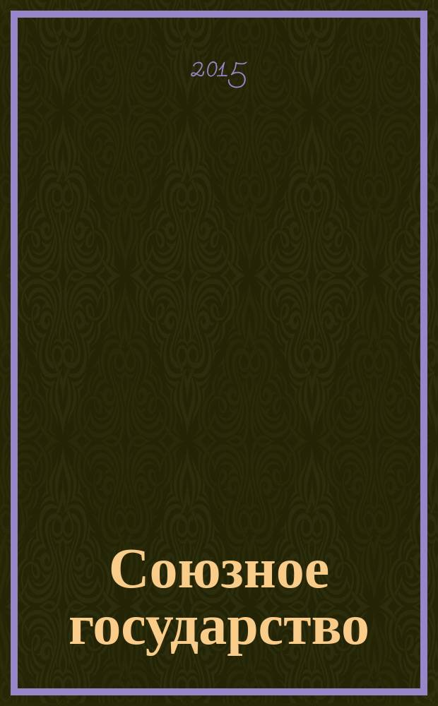 Союзное государство : две страны - одно государство. Союзное. 2015, № 12 (106)