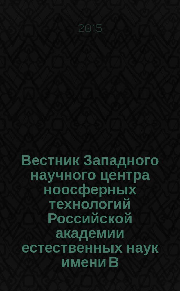 Вестник Западного научного центра ноосферных технологий Российской академии естественных наук имени В. Н. Вернадского : сборник научных трудов