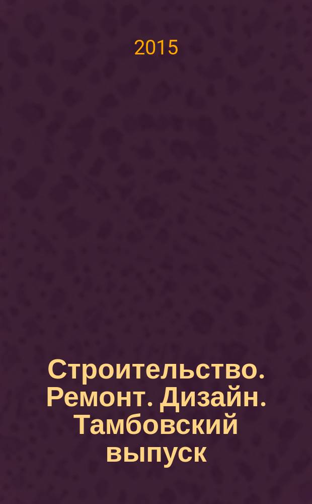 Строительство. Ремонт. Дизайн. Тамбовский выпуск : рекламное издание. 2015, № 17 (17)