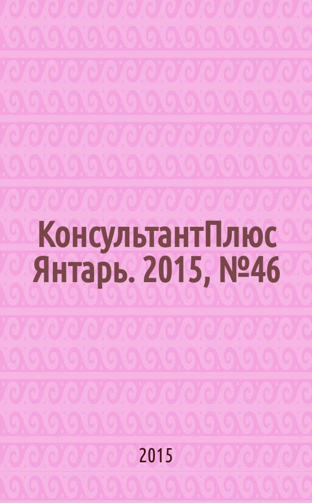 КонсультантПлюс Янтарь. 2015, № 46 (851)