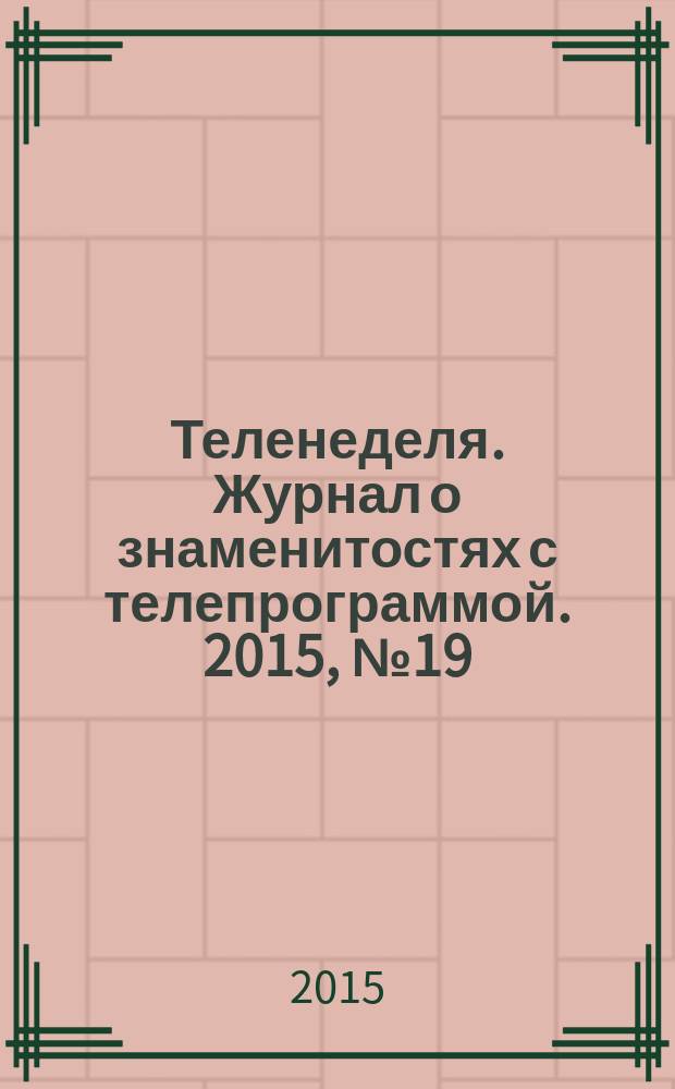 Теленеделя. Журнал о знаменитостях с телепрограммой. 2015, № 19 (50)