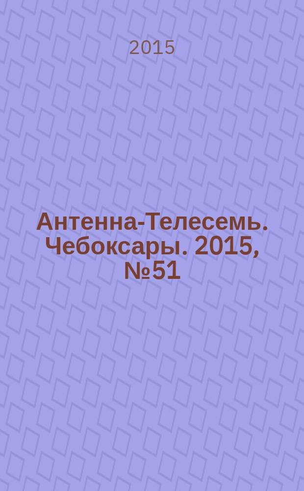 Антенна-Телесемь. Чебоксары. 2015, № 51 (371)