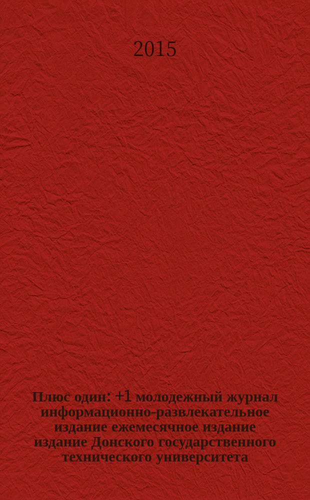 Плюс один : +1 молодежный журнал информационно-развлекательное издание ежемесячное издание издание Донского государственного технического университета. 2015, № 9 (62)