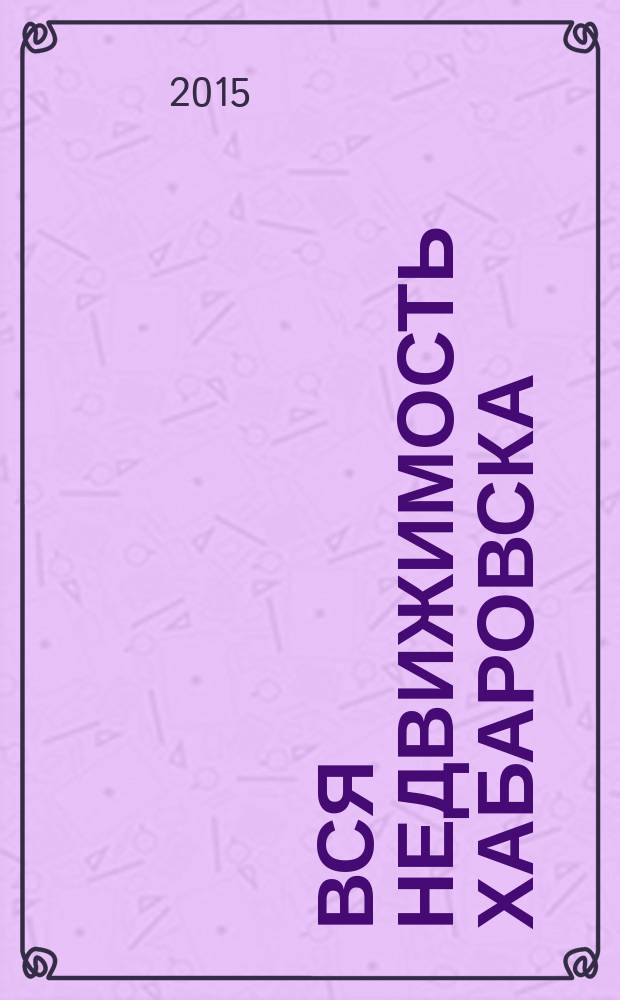 Вся недвижимость Хабаровска : еженедельное информационно-справочное издание риэлторов города Хабаровска. 2015, № 48 (523)