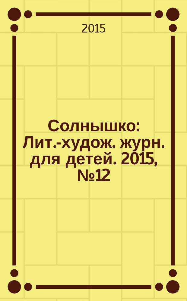 Солнышко : Лит.-худож. журн. для детей. 2015, № 12