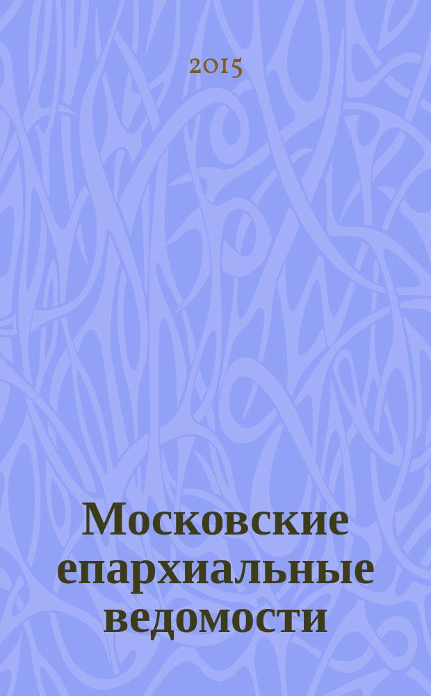 Московские епархиальные ведомости : Изд. О-ва любителей духовного просвещения. 2015, № 12
