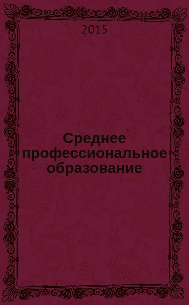 Среднее профессиональное образование : Прил. к журн. "СПО". 2015, № 12