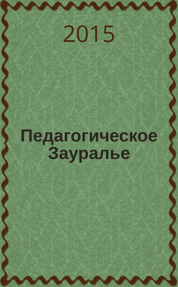 Педагогическое Зауралье : научно-практический журнал Главного управления образования Курганской области. 2015, № 3 (77) : Опыт и результаты реализации ФГОС НОО в образовательных учреждениях Курганской области
