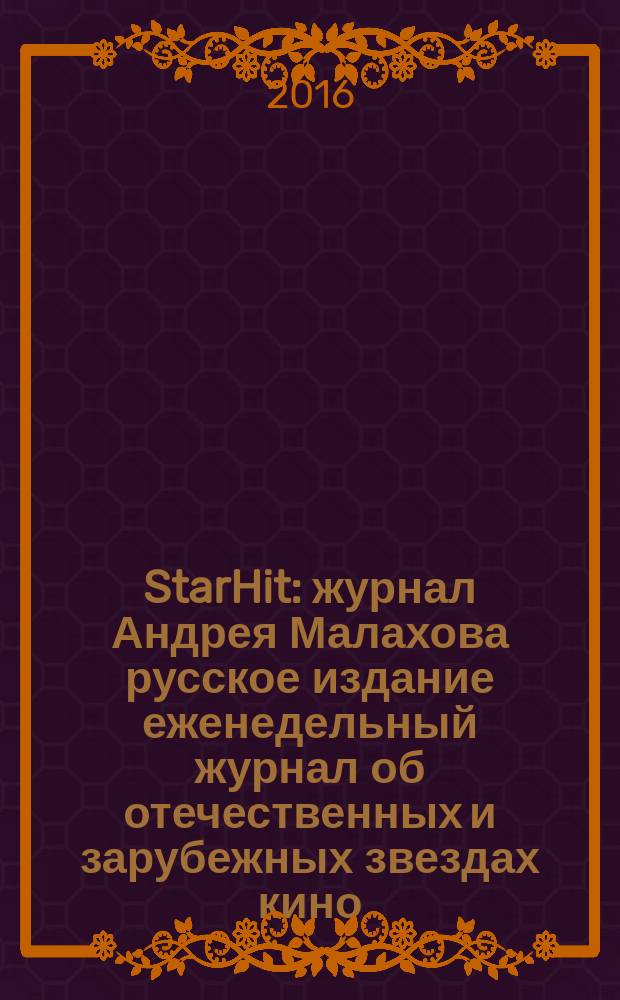 StarHit : журнал Андрея Малахова русское издание еженедельный журнал об отечественных и зарубежных звездах кино, телевидения и шоу-бизнеса. 2016, № 2 (2)