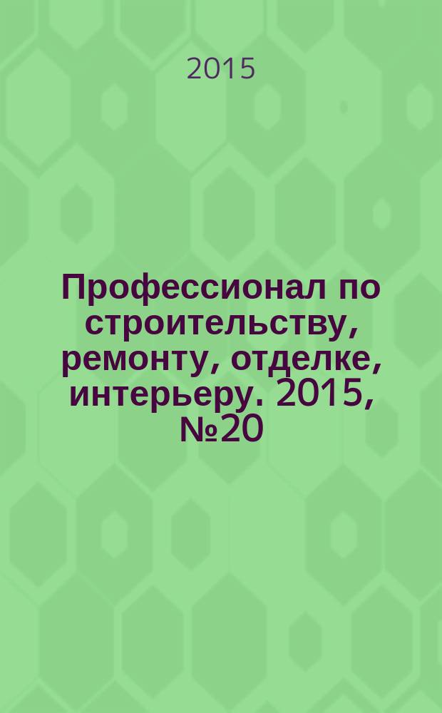 Профессионал по строительству, ремонту, отделке, интерьеру. 2015, № 20 (110)