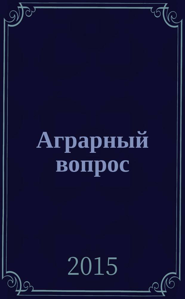 Аграрный вопрос : деловое издание для руководителей и специалистов АПК Рязанской области журнал. 2015, № 10 (78)