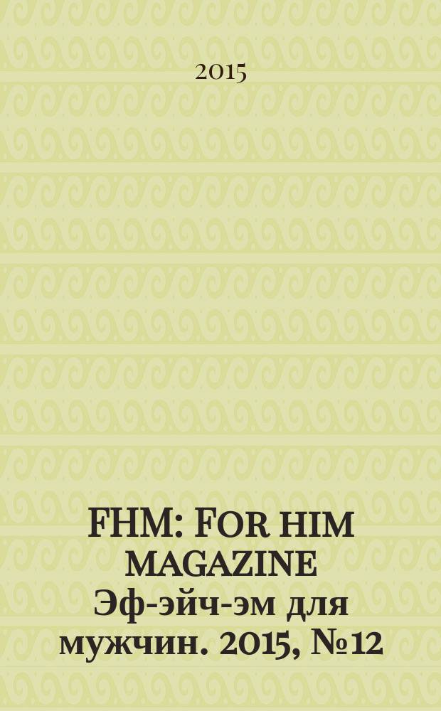 FHM : For him magazine Эф-эйч-эм для мужчин. 2015, № 12 (171)