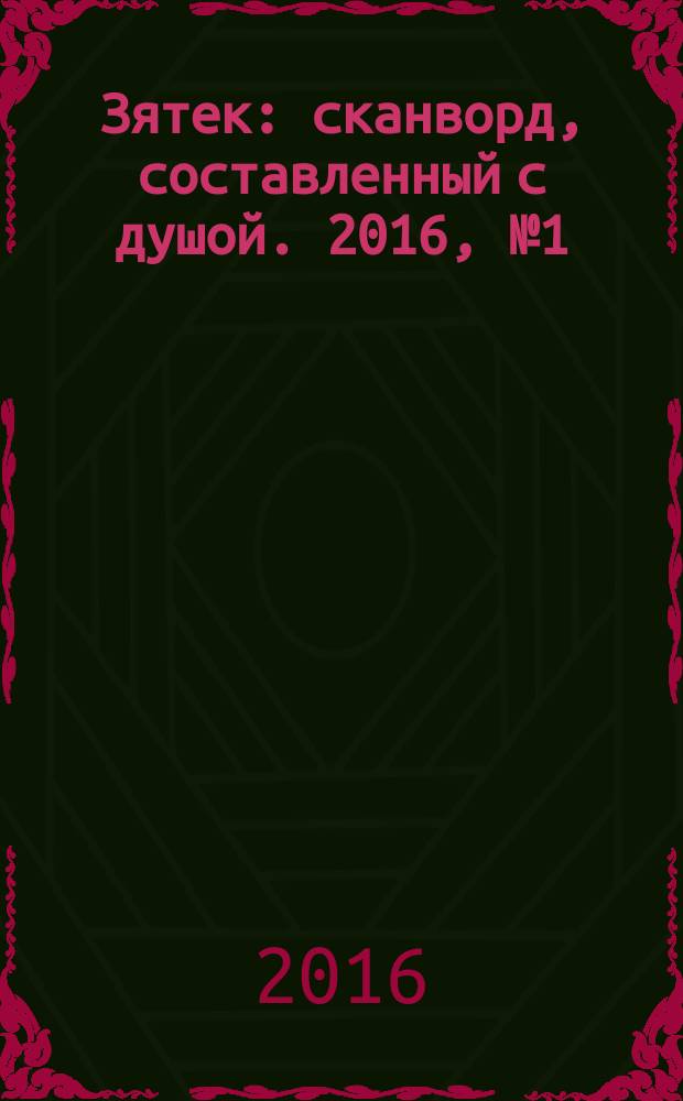 Зятек : сканворд, составленный с душой. 2016, № 1 (775)