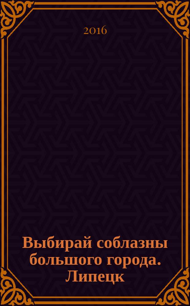 Выбирай соблазны большого города. Липецк : рекламно-информационный журнал. 2016, № 1 (53)