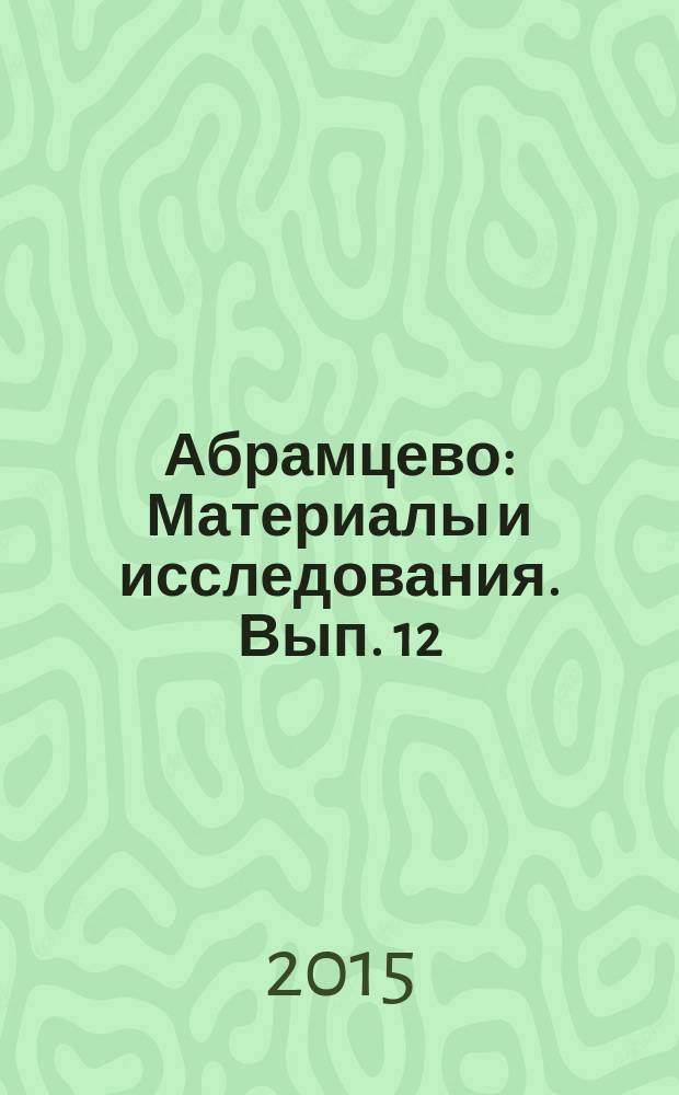 Абрамцево : Материалы и исследования. Вып. 12 : Абрамцево в истории и культуре России