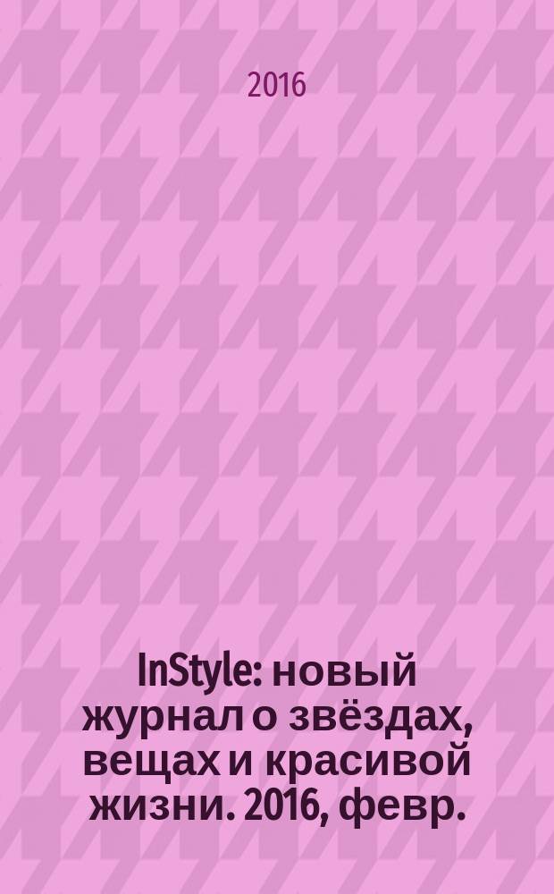 InStyle : новый журнал о звёздах, вещах и красивой жизни. 2016, февр. (119)