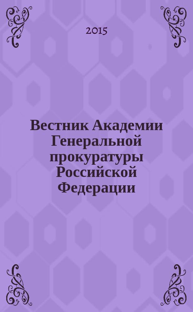 Вестник Академии Генеральной прокуратуры Российской Федерации : научно-практический журнал Академии Генеральной прокуратуры Российской Федерации. 2015, № 2 (46)