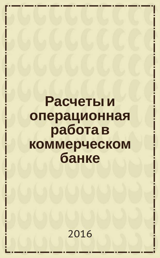 Расчеты и операционная работа в коммерческом банке : Метод. журн. 2016, № 1 (131)
