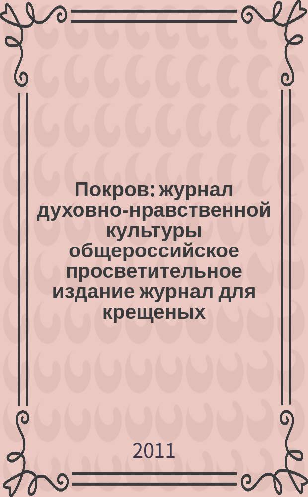 Покров : журнал духовно-нравственной культуры общероссийское просветительное издание журнал для крещеных, но непросвещенных. 2011, № 6 (486)