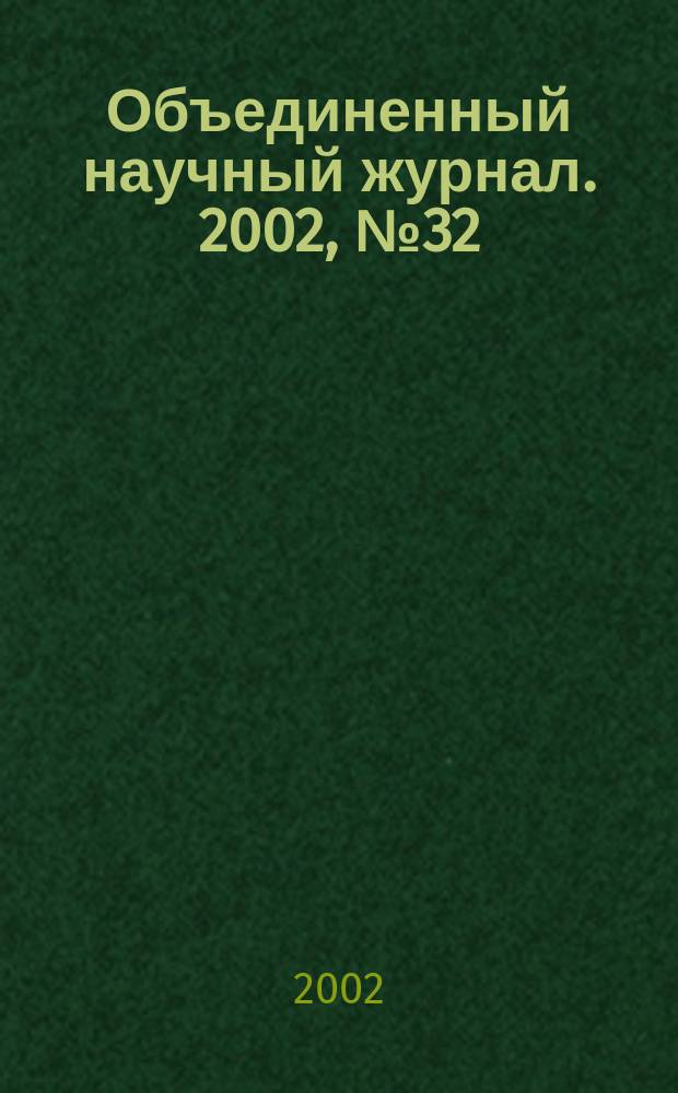 Объединенный научный журнал. 2002, № 32 (55)