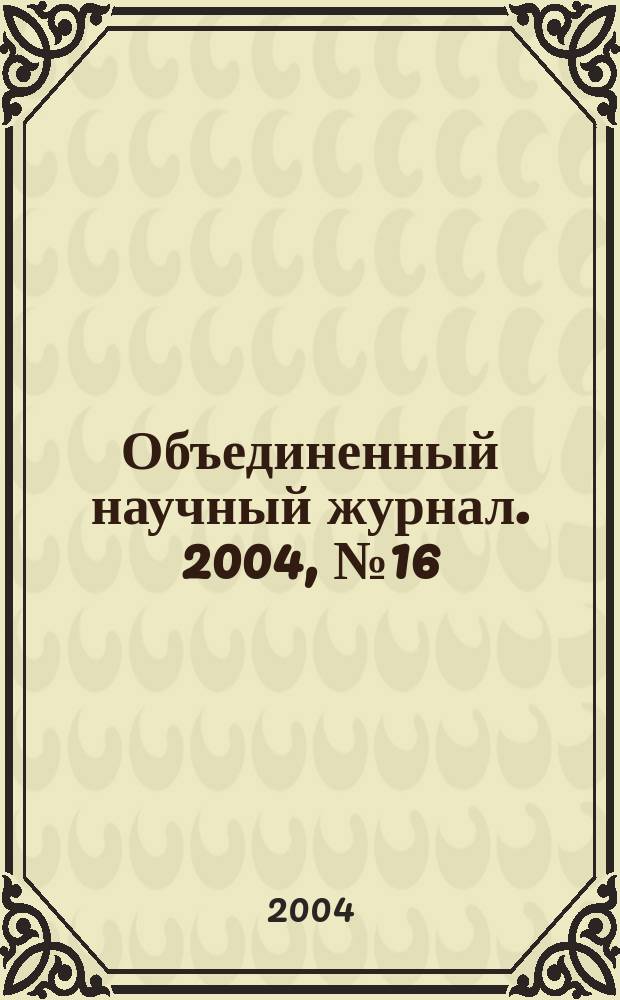 Объединенный научный журнал. 2004, № 16 (108)