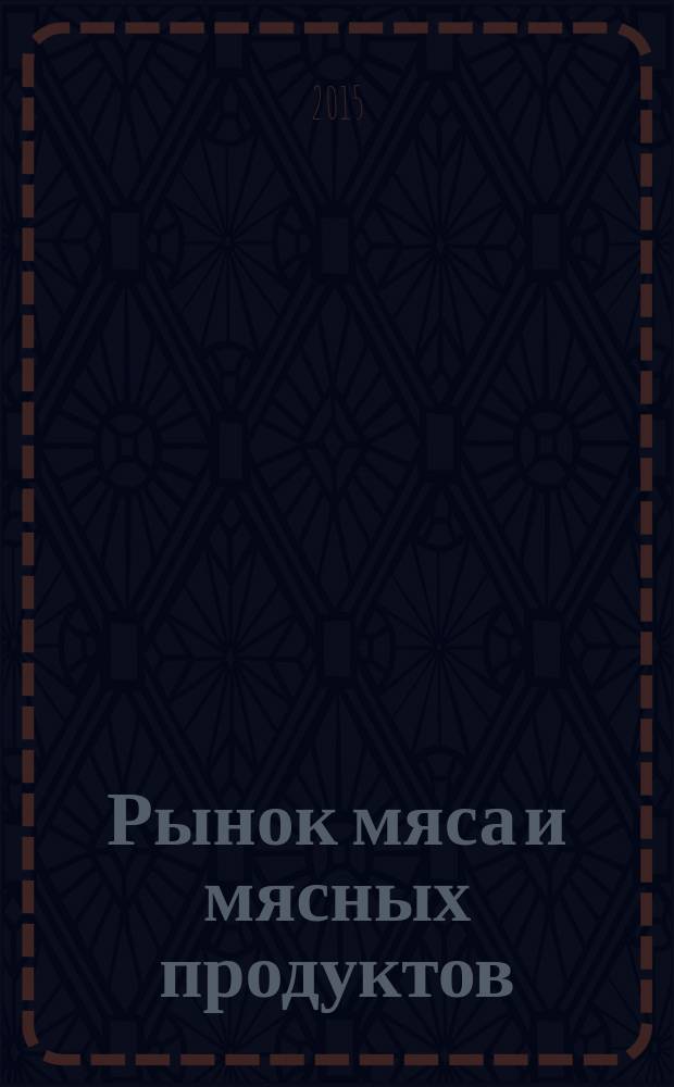 Рынок мяса и мясных продуктов : информационное обозрение. 2015, № 11