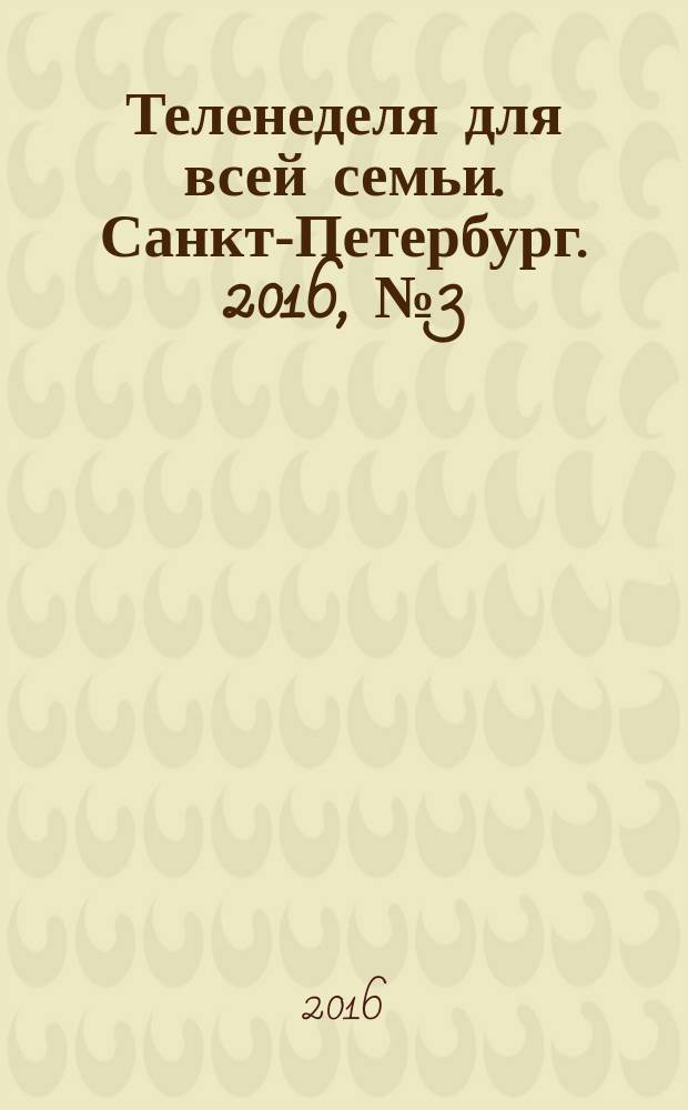 Теленеделя для всей семьи. Санкт-Петербург. 2016, № 3 (30)