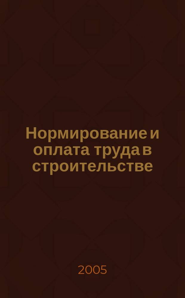 Нормирование и оплата труда в строительстве : Ежемес. науч.-практ. журн. 2005, № 2