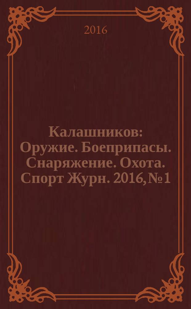Калашников : Оружие. Боеприпасы. Снаряжение. Охота. Спорт Журн. 2016, № 1