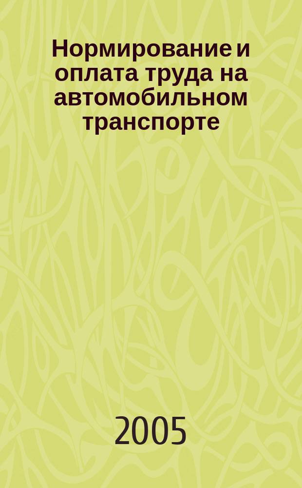 Нормирование и оплата труда на автомобильном транспорте : Ежемес. науч.-практ. журн. 2005, № 1