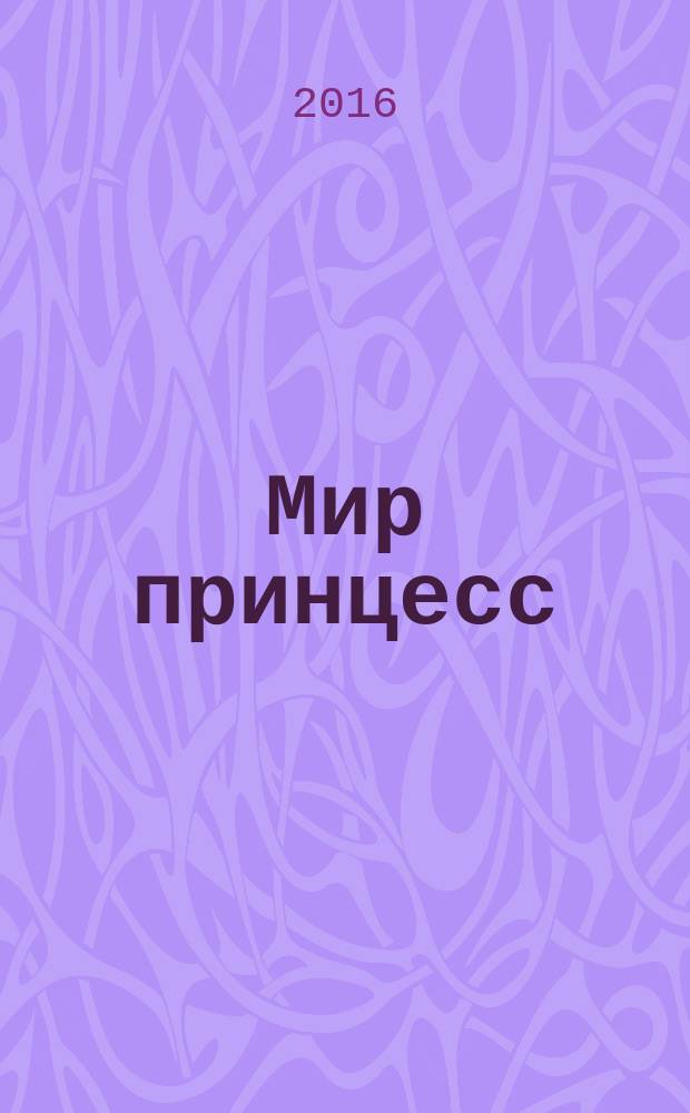 Мир принцесс : журнал для настоящих принцесс !издание для досуга для детей старшего дошкольного возраста. 2016, № 3 (207)