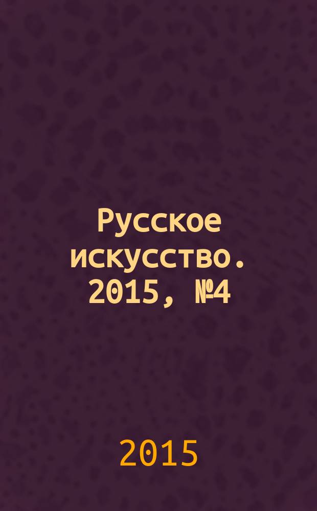 Русское искусство. 2015, № 4 (48) : Зарубежные маршруты русского искусства