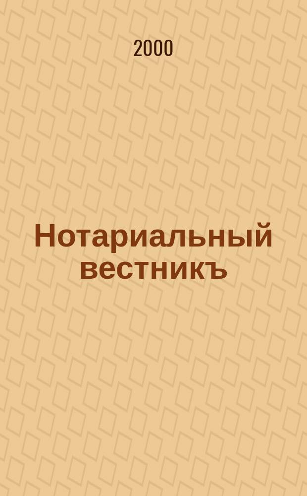 Нотариальный вестникъ : Еженед. научно-практич. журн. 2000, № 10