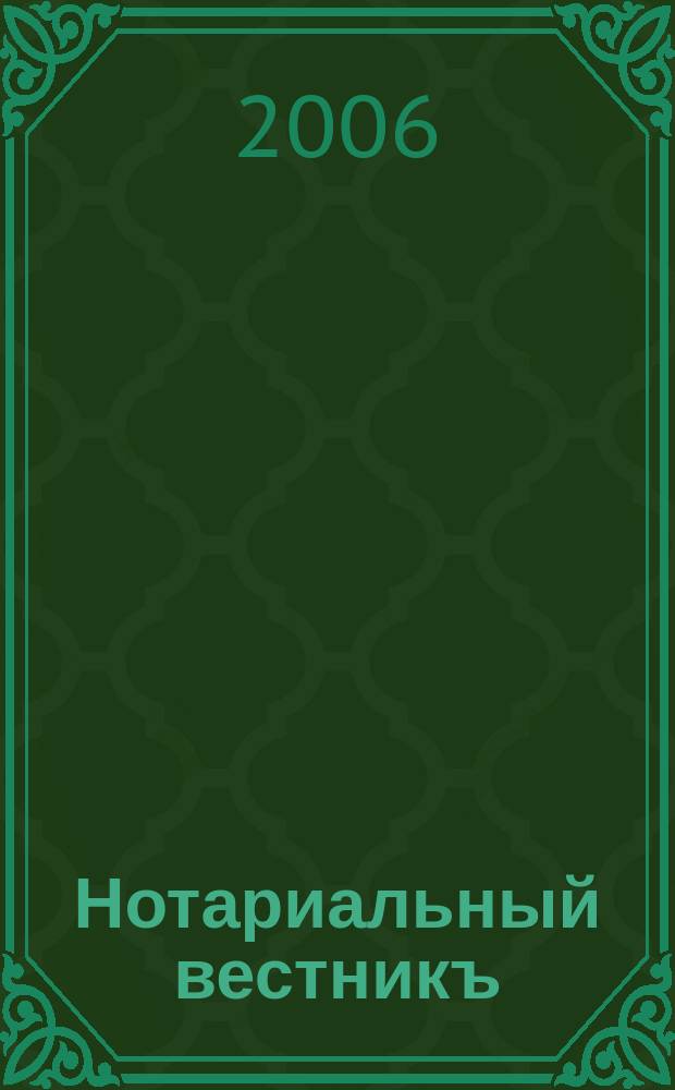 Нотариальный вестникъ : Еженед. научно-практич. журн. 2006, № 7