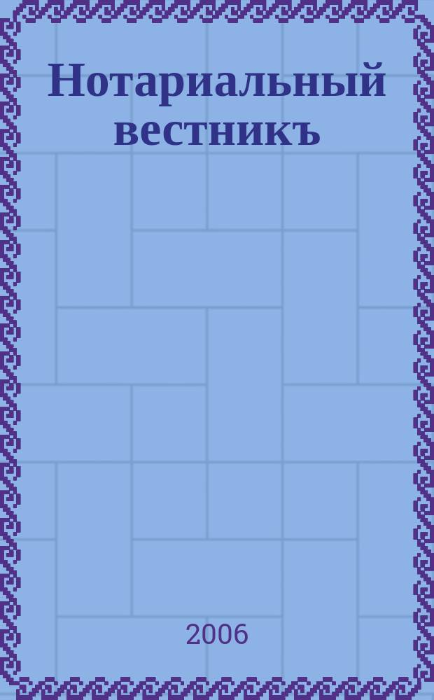 Нотариальный вестникъ : Еженед. научно-практич. журн. 2006, № 12