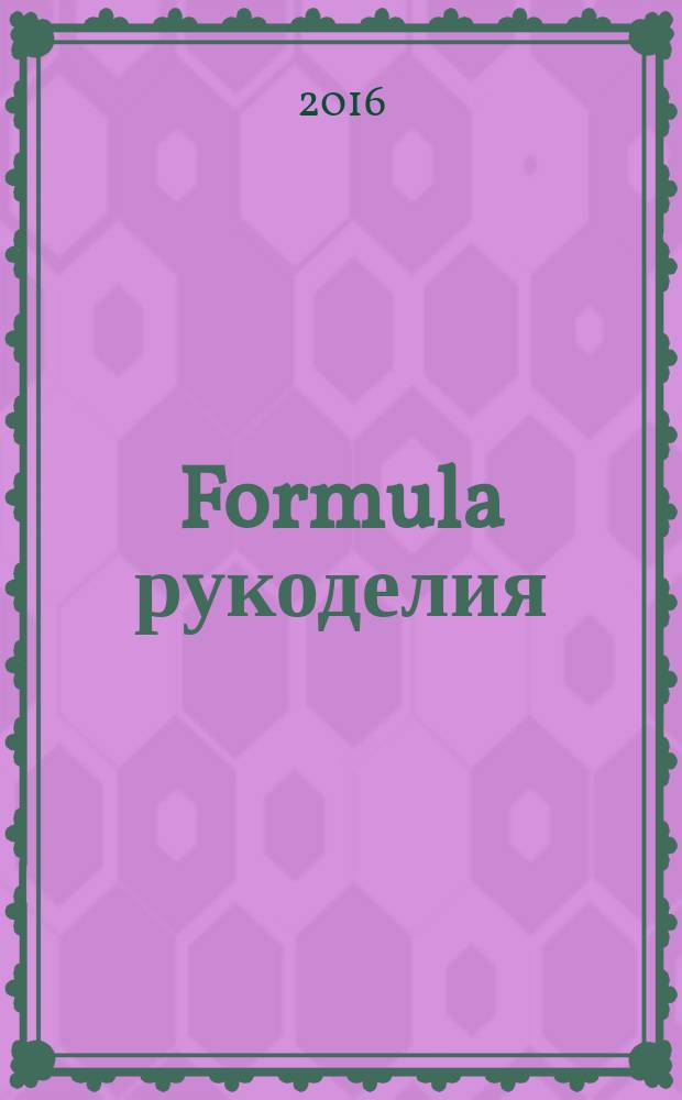 Formula рукоделия : секрет идеального хобби !. 2016, № 1 (77)