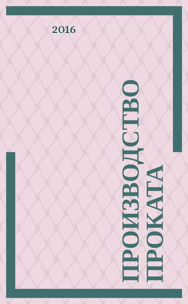 Производство проката : Ежемес. произв. и науч.-техн. журн. Орган Междунар. союза прокатчиков. 2016, № 1