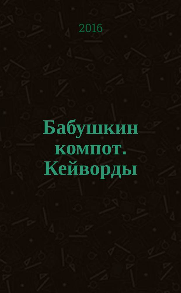 Бабушкин компот. Кейворды : специальный выпуск журнала. 2016, № 2