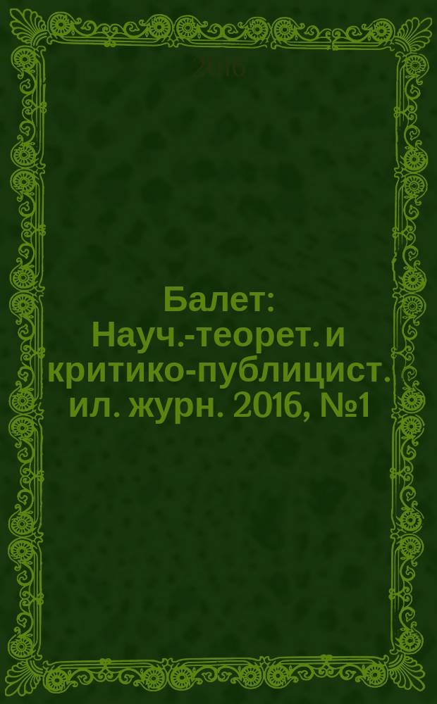 Балет : Науч.-теорет. и критико-публицист. ил. журн. 2016, № 1 (196)