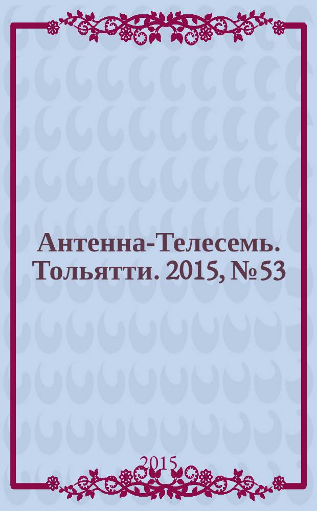 Антенна-Телесемь. Тольятти. 2015, № 53 (774) : Самара - Тольятти