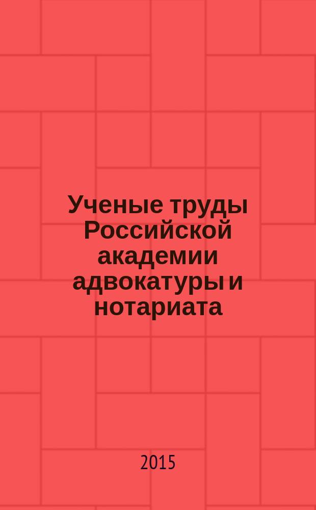 Ученые труды Российской академии адвокатуры и нотариата : научно-правовой журнал. 2015, № 4 (39)