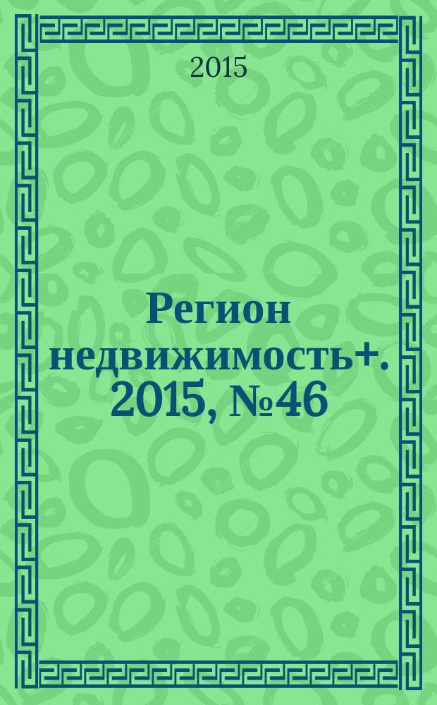 Регион недвижимость+. 2015, № 46