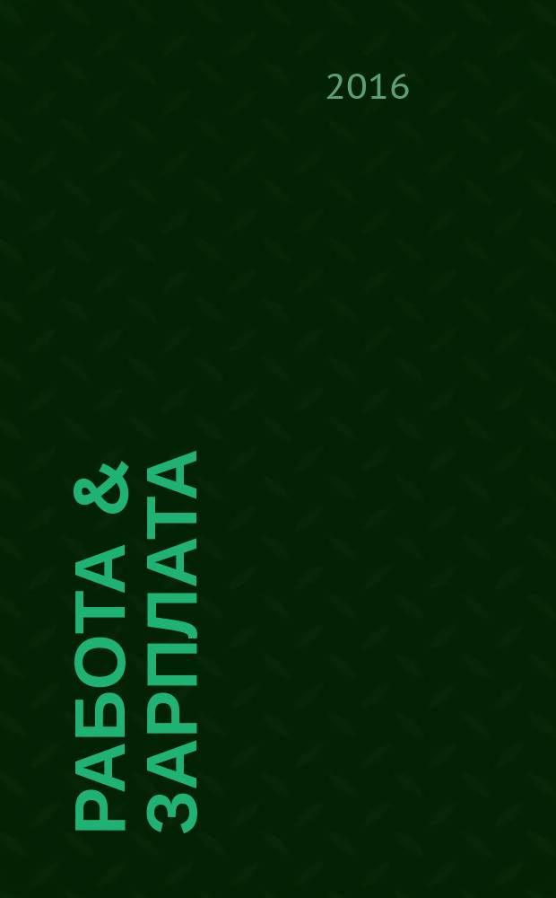 Работа & зарплата : Вакансии. Обучение. Карьера еженедельный информационно-рекламный журнал. 2016, № 3 (845)