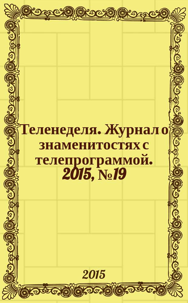 Теленеделя. Журнал о знаменитостях с телепрограммой. 2015, № 19 (50)