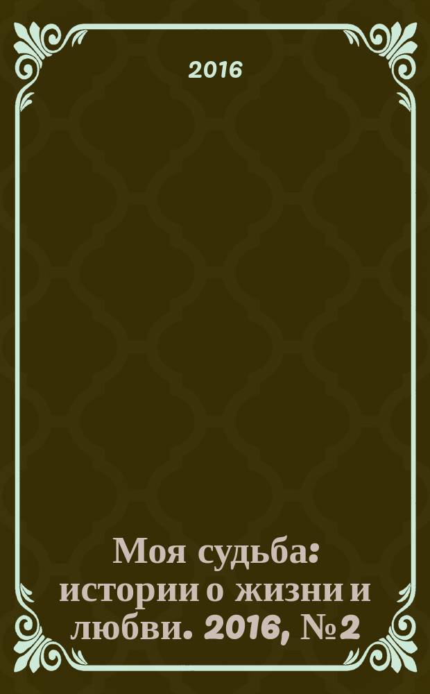 Моя судьба : истории о жизни и любви. 2016, № 2 (58)