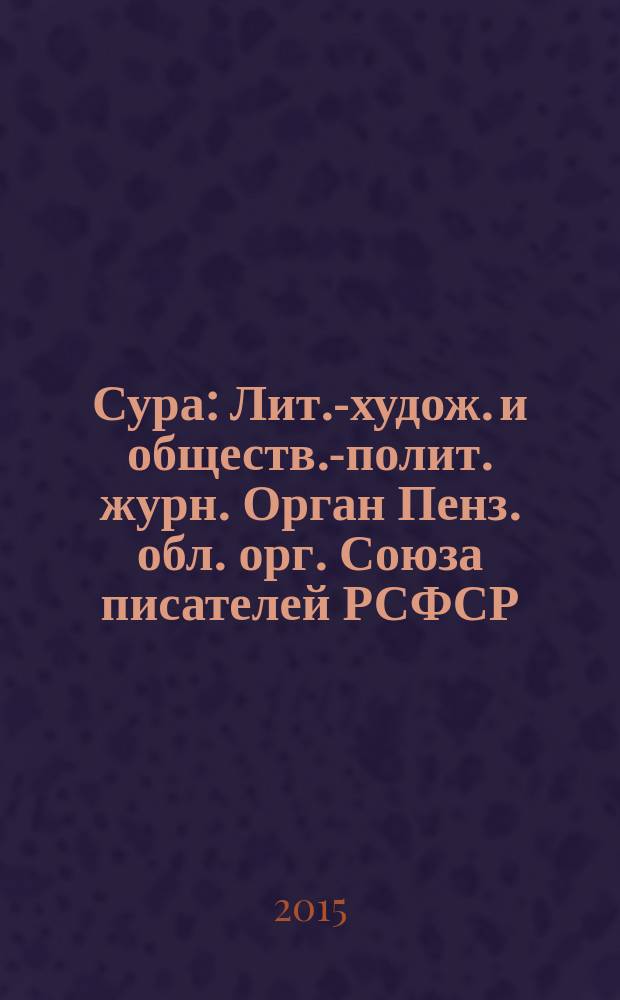 Сура : Лит.-худож. и обществ.-полит. журн. Орган Пенз. обл. орг. Союза писателей РСФСР. 2015, № 5 (129)