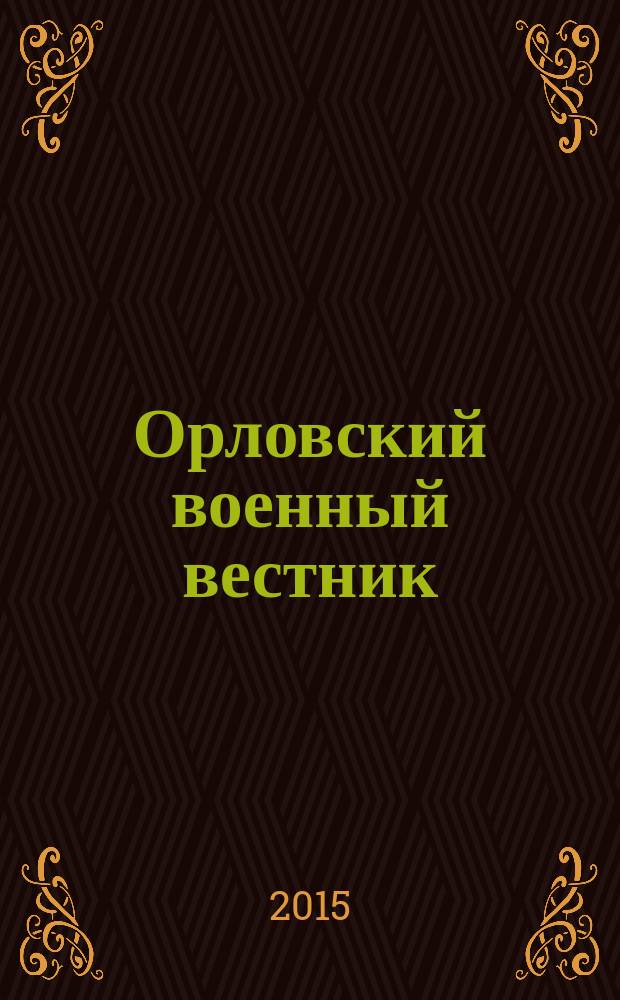 Орловский военный вестник : военно-исторический журнал. 2015, № 12 (44) : Перед лицом ушедших былей не вправе ты кривить душой...