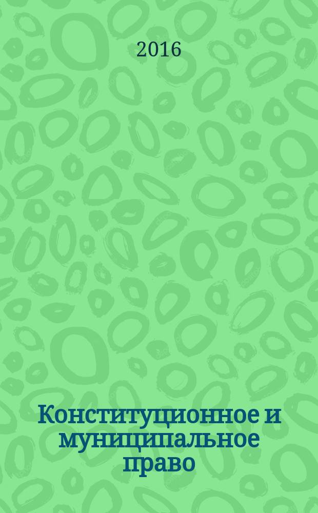 Конституционное и муниципальное право : Практ. и информ. изд. 2016, № 1