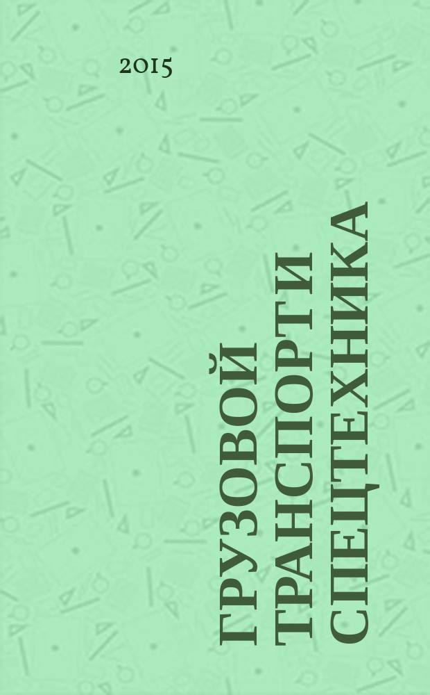 Грузовой транспорт и спецтехника : специализированное рекламно-информационное издание. 2015, № 12 (70)